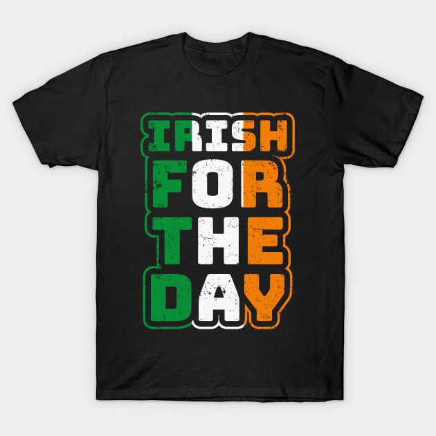 St Patricks Day Irish For The Day T-Shirt by freakys